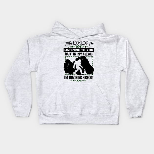 I may look like i'm listening to you but in my head i'm tracking bigfoot Kids Hoodie by JameMalbie